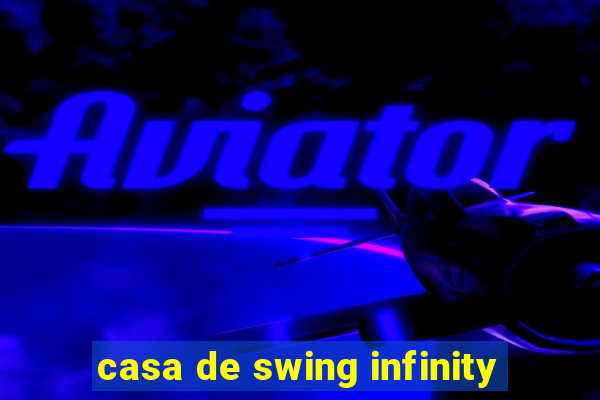 casa de swing infinity